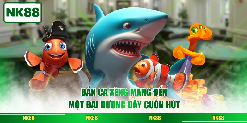 Bắn cá Xèng mang đến một đại dương đầy cuốn hút