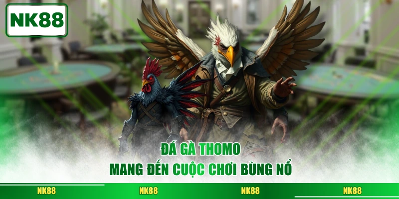 Đá gà Thomo mang đến cuộc chơi bùng nổ