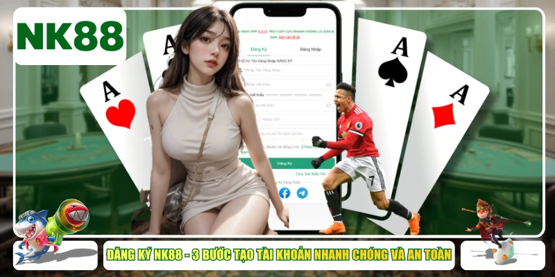 Đăng Ký NK88 - 3 Bước Tạo Tài Khoản Nhanh Chóng Và An Toàn