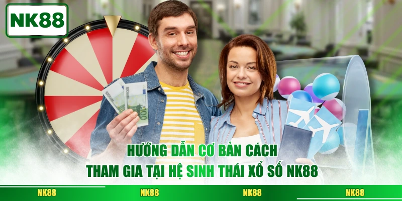 Hướng dẫn cơ bản cách tham gia tại hệ sinh thái xổ số NK88