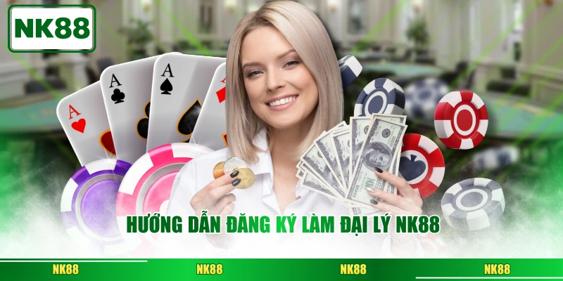 Hướng dẫn đăng ký làm đại lý NK88