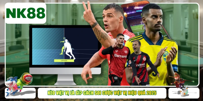 Kèo Việt vị là gì? Cách soi cược Việt vị hiệu quả 2025