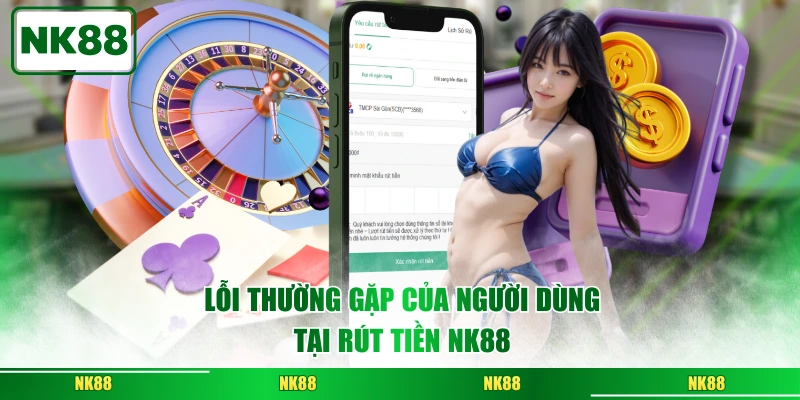 Lỗi thường gặp của người dùng tại rút tiền NK88