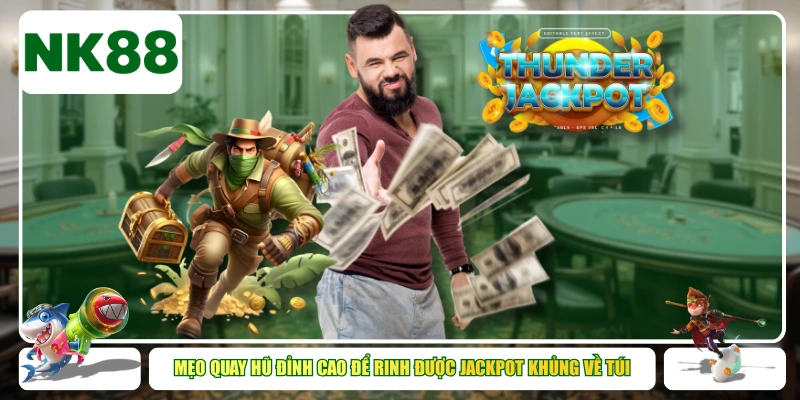 Mẹo quay hũ đỉnh cao để rinh được Jackpot khủng về túi