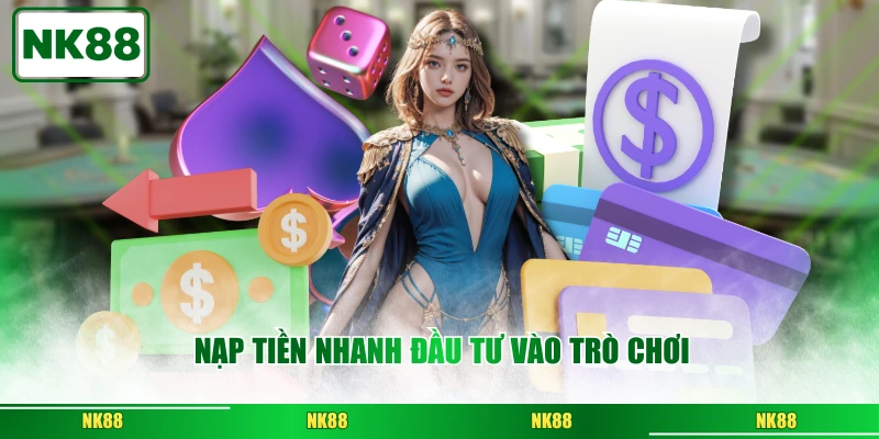 Nạp tiền nhanh đầu tư vào trò chơi