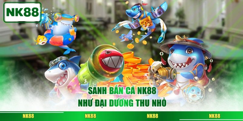 Sảnh Bắn Cá NK88 như đại dương thu nhỏ